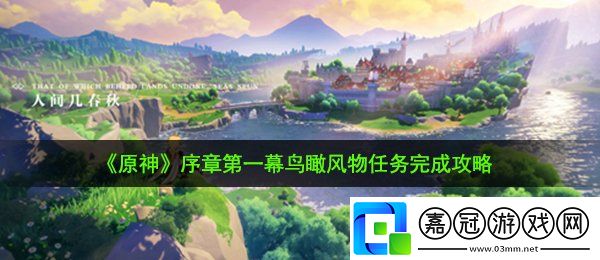 原神鳥瞰風物任務怎么做-序章第一幕鳥瞰風物任務完成攻略共享技巧