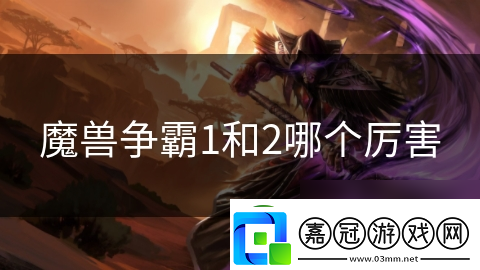 魔獸爭霸1和2哪個厲害