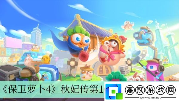 保衛蘿卜4秋妃傳第10關完成方法介紹-保衛蘿卜4秋妃傳第10關何完成的
