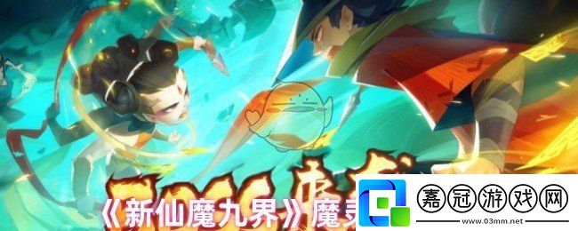 新仙魔九界怎么獲取魔靈-魔靈獲取方法
