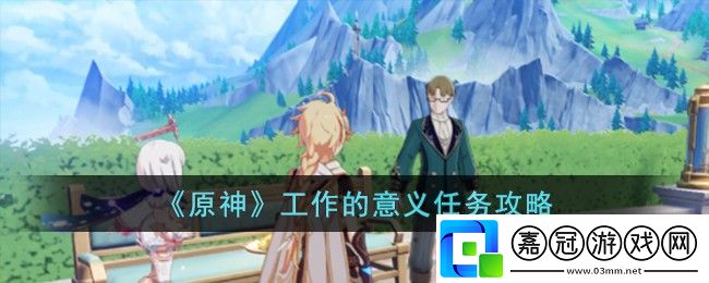 原神工作的意義任務怎么完成-原神工作的意義任務攻略-游戲蝴蝶