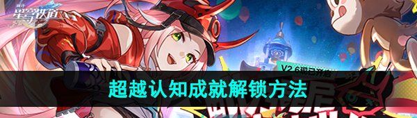 崩壞星穹鐵道2.6超越認(rèn)知成就怎么解鎖-超越認(rèn)知成就解鎖方法
