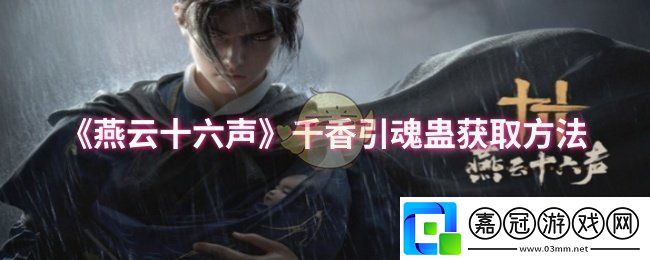 燕云十六聲千香引魂蠱怎么獲取-千香引魂蠱獲取方法