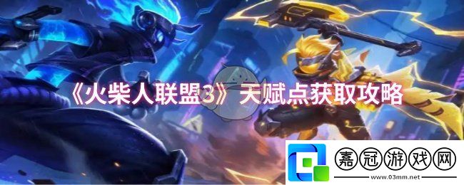 火柴人聯(lián)盟3天賦點怎么獲取-天賦點獲取攻略