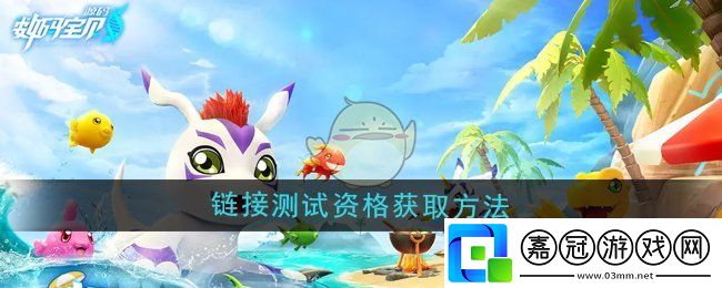 數碼寶貝源碼鏈接測試資格怎么獲取-鏈接測試資格獲取方法