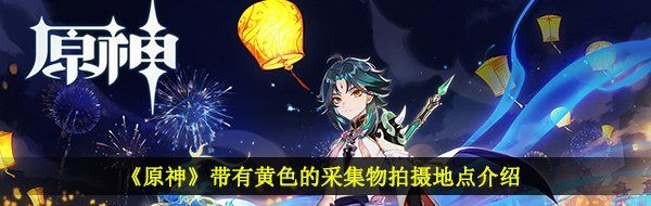 原神帶有黃色的采集物在什么地方-福至五彩黃色采集物位置分享