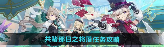 原神5.1共睹那日之將落任務怎么做-5.1共睹那日之將落任務攻略