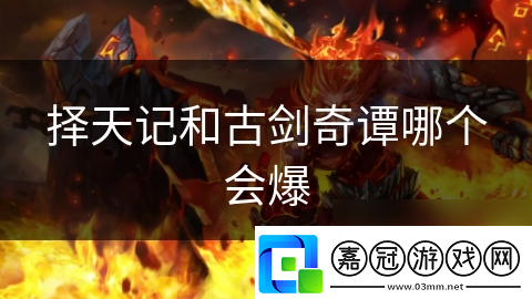 擇天記和古劍奇譚哪個會爆