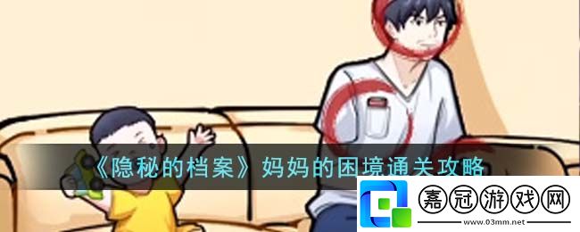隱秘的檔案攻略-隱秘的檔案媽媽的困境通關攻略