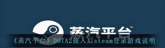 DOTA2接入蒸汽平臺(tái)后還可以繼續(xù)通過(guò)Steam玩國(guó)服DOTA2嗎-DOTA2接入后steam登錄游戲說(shuō)明