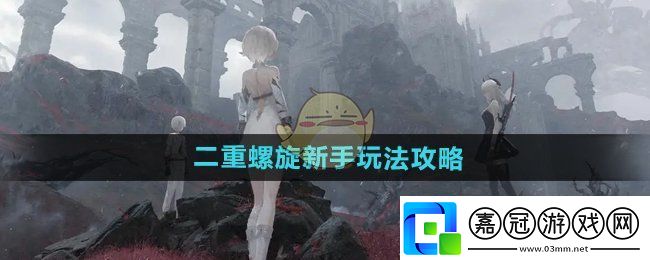 二重螺旋新手怎么玩-新手玩法攻略