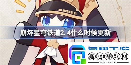 崩壞星穹鐵道2.4版本更新了嗎-崩壞星穹鐵道2.4版本更新時間介紹一覽