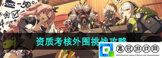 絕區(qū)零資質(zhì)考核外圍怎么過(guò)-資質(zhì)考核外圍挑戰(zhàn)攻略
