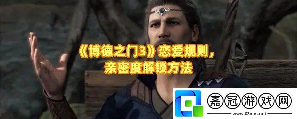 博德之門3怎么談戀愛-博德之門3怎么解鎖親密度一覽共享技巧