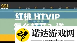 紅桃-HTVIP-怎么打開-詳細步驟與方法大揭秘-快來了解一下