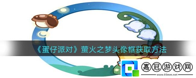螢火之夢頭像框獲取方法-劇情深度解讀與角色關系分析共享技巧