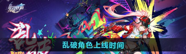 崩壞星穹鐵道亂破角色什么時候出-新角色亂破上線時間