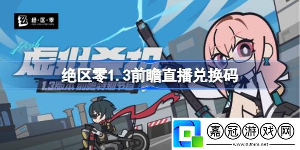 絕區(qū)零1.3前瞻直播兌換碼-絕區(qū)零1.3前瞻兌換碼大全