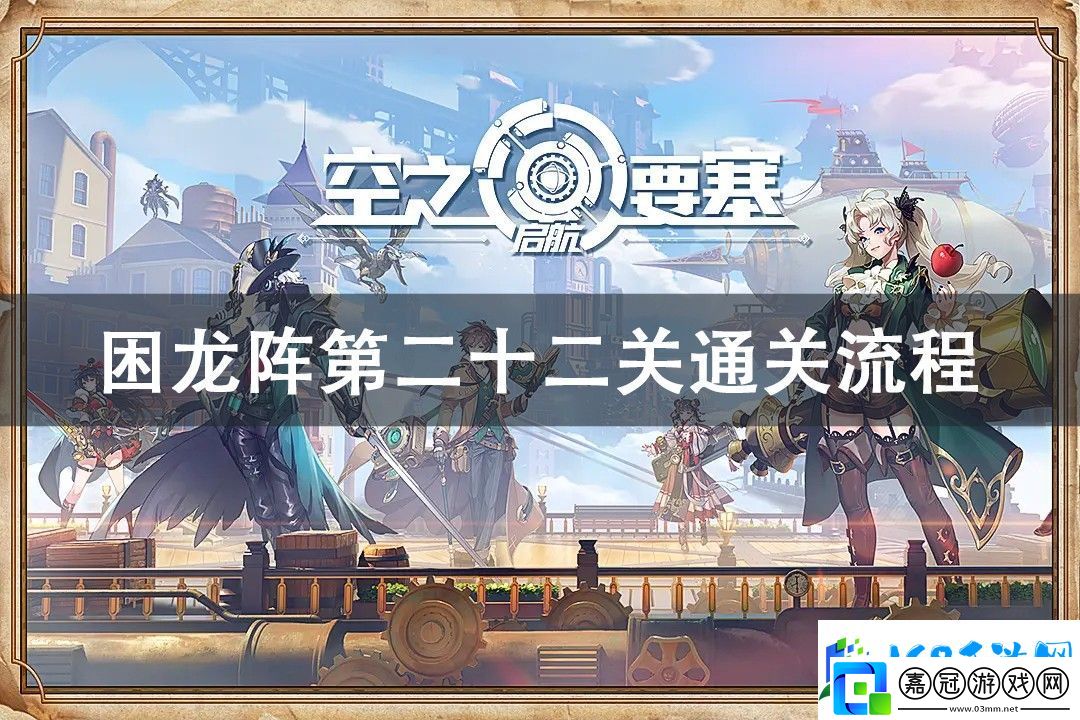 空之要塞啟航困龍陣第二十二關通關攻略