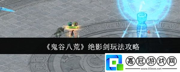 鬼谷八荒絕影劍怎么玩-絕影劍玩法攻略