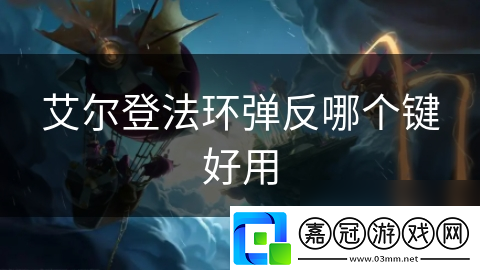 艾爾登法環彈反哪個鍵好用