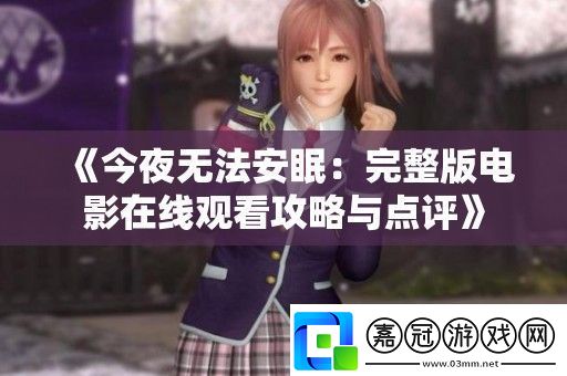 今夜無法安眠：完整版電影在線觀看攻略與點評