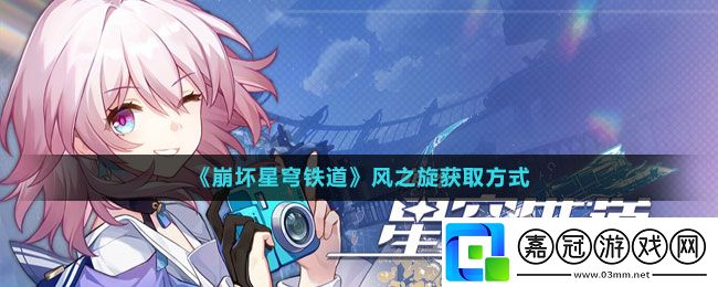 崩壞星穹鐵道風(fēng)之旋獲取方式-崩壞星穹鐵道風(fēng)之旋怎么獲取