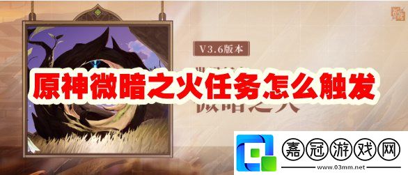 原神微暗之火任務(wù)怎么觸發(fā)-原神微暗之火任務(wù)完成攻略