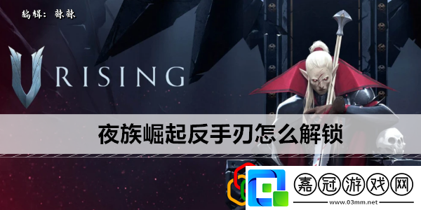 反手刃怎么解鎖攻略明確成長(zhǎng)秘訣