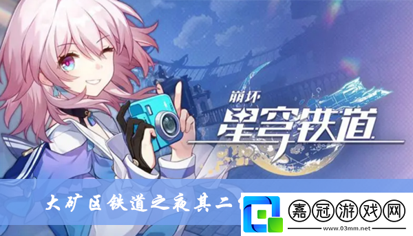 崩壞星穹鐵道大礦區鐵道之夜其二任務攻略介紹-大礦區鐵道之夜其二任務怎么完成