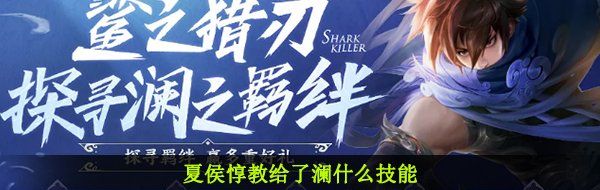 夏侯惇教給了瀾什么技能-王者榮耀探尋瀾之羈絆答案