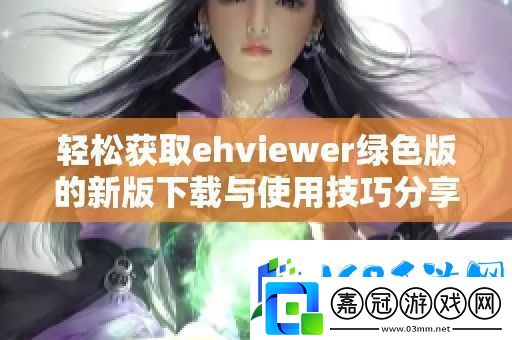 輕松獲取ehviewer綠色版的新版下載與使用技巧分享