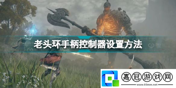 艾爾登法環手柄怎么設置舒服老頭環手柄控制器設置方法