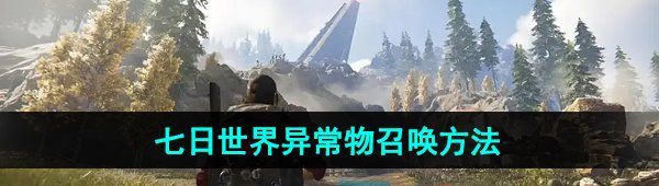 七日世界怎么召喚異常物-異常物召喚方法