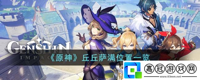 原神丘丘薩滿位置-原神丘丘薩滿位置一覽