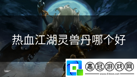 熱血江湖靈獸丹哪個好