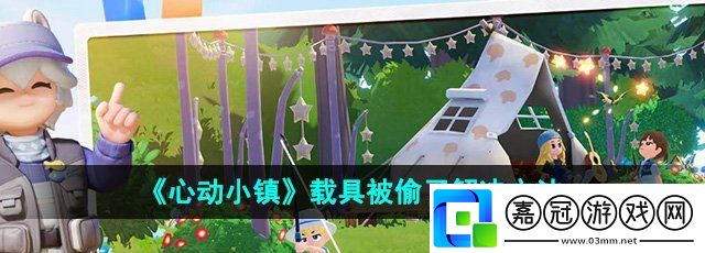 心動小鎮載具被偷了怎么辦-載具被偷了解決方法