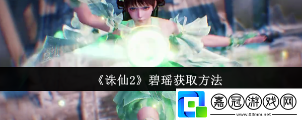 誅仙2碧瑤怎么獲取-碧瑤獲取方法