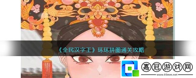 全民漢字王環環拼圖怎么拼-全民漢字王環環拼圖通關攻略