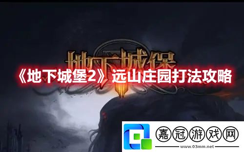 地下城堡2遠(yuǎn)山莊園打法-地下城堡2遠(yuǎn)山莊園打法攻略