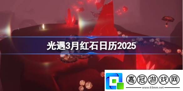 光遇3月紅石碎片在哪里呢2025年3月紅石碎片日歷