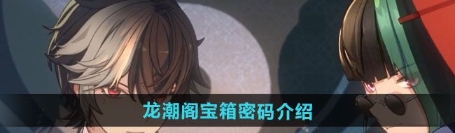 歸龍潮龍潮閣寶箱密碼是什么-龍潮閣寶箱密碼介紹