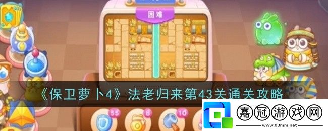 保衛(wèi)蘿卜4法老歸來第43關(guān)怎么通關(guān)-保衛(wèi)蘿卜4法老歸來第43關(guān)通關(guān)攻略