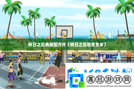 明日之后典藏配方開-攻略明確定位