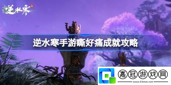 逆水寒手游嘶好痛成就怎么達(dá)成-逆水寒手游嘶好痛成就攻略