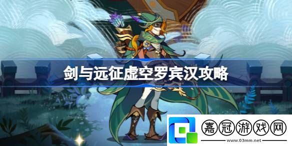 劍與遠征虛空羅賓漢攻略-劍與遠征虛空羅賓漢試煉怎么過