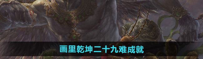 黑神話悟空畫里乾坤二十九難成就怎么做-畫里乾坤二十九難成就攻略