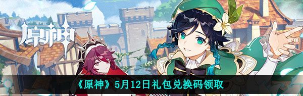原神5月12月兌換碼是什么-2021年5月12日禮包兌換碼領取
