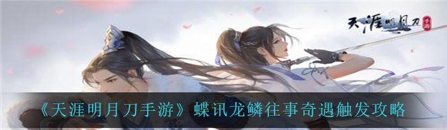 天涯明月刀手游蝶訊龍鱗往事奇遇怎么觸發-蝶訊龍鱗往事奇遇觸發攻略