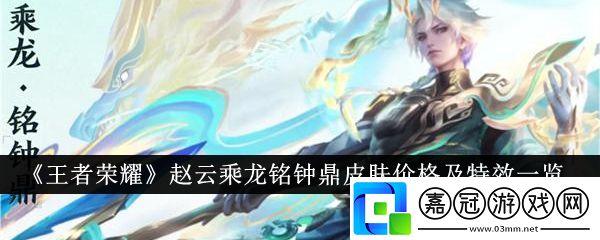王者榮耀趙云銘鐘鼎皮膚特效是什么-王者榮耀趙云乘龍銘鐘鼎皮膚價格及特效一覽